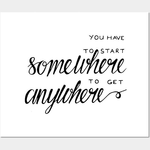 You have to start somewhere to get anywhere Wall Art by WordFandom